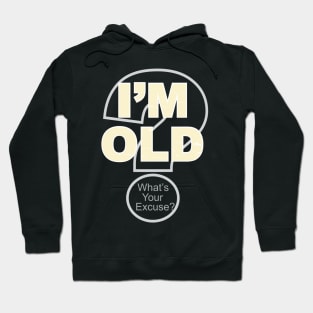 I'm Old What's Your Excuse? Hoodie